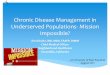 chronic Disease Management In Underserved Populations · Chronic Disease Management in Underserved Populations- Mission Impossible? Jim Schultz, MD, MBA, FAAFP, DiMM Chief Medical