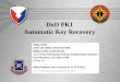 DoD PKI Automatic Key Recovery - Common Access … Excellence in Engineering DoD PKI Automatic Key Recovery Philip Noble (520) 538-7608 or DSN 879-7608, philip.e.noble.civ@mail.mil
