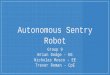 Autonomous Sentry Robot - UCF Department of EECS Sentry Robot Group 9 Brian Dodge - EE Nicholas Musco - EE Trevor Roman - CpE ... The lead enclosure will open when the ASR enters the