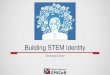 Building STEM Identity - NSF · STEM Identity • Young people struggle to identify with STEM culture and professionals • Identity – Distinctive characteristic(s) shared by all
