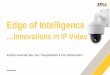 Edge of Intelligence Innovations in IP Video€¦ ·  · 2017-11-22Edge of Intelligence ...Innovations in IP Video Anthony Incorvati, ... > P-Iris control – Better contrast and