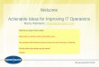 Welcome Actionable Ideas for Improving IT Operations · Actionable Ideas for Improving IT Operations Maury Weinstein, mweinste@syssrc.com Welcome What do you hope to learn today?