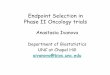 Endpoint Selection in Phase II Oncology trials - Biopharmnet · Endpoint Selection in Phase II Oncology trials Anastasia Ivanova Department of Biostatistics ... • An unblindedsingle