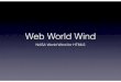 Web World Windworldwindserver.net/webworldwind/WebWorldWind.pdfWeb World Wind Provides the Geographic Context App Web World Wind World Window Globe Layers Navigator Canvas Terrain