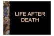 LIFE AFTER DEATH - Wikispaces - historyatwoodlandsAFTER+DEATH.pdf · life after death is not just false but incoherent. Next, we will consider two philosophical problems that bear