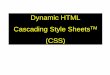 Dynamic HTML Cascading Style Sheets (CSS) · CSS allows you to specify the style of your page elements (spacing, margins, etc.) separately from the structure of your document (headers,