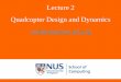 Quadcopter Design and Dynamics colintan@nus.eduLecture 2: Quadcopter Design and Dynamics Page: 2 Objectives of this Lecture • The objectives of today’s lecture are: To help you