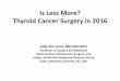 Is Less More? Thyroid Cancer Surgery in 2016 Is Less More ...am2016.aace.com/presentations/friday/F11/thyroid_cancer_sosa.pdf · Is Less More? Thyroid Cancer Surgery in 2016 Julie