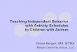Teaching Independent Behavior with Activity …bergerlearning.com/wp-content/uploads/2017/11/Berger...Teaching Independent Behavior with Activity Schedules to Children with Autism