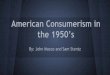 American Consumerism in the 1950’s - North … Consumerism in the 1950’s By: John Macce and Sam Stentz The Consumer Boom In the 1950s the overall economy grew by 37%. By the end