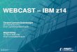 WEBCAST IBM z14 - PROFI AG · 3 Webcast –IBM z14 1. ... IBM z Unified Resource Manager Management Firmware Short Name: ... 21 minimum service level 02.16, 