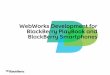 BlackBerry WebWorks Application Platform Overviewdev.salesnow.com/share1/Rex/NEW WebWorks... · SQLite File System BROWSER ENGINE What Can a WebWorks App Do? ... • Adobe AIR SDK