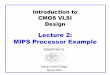 Lecture 2: MIPS Processor Example - cmosvlsi.com VLSI Design Lecture 2: MIPS Processor Example ... – Document logic functions – Simulate logic before building – Synthesize code