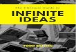 The Ultimate Guide to Infinite Ideas Todd Brison Ultimate Guide to Infinite Ideas ... but to find unprecedented success, you will be walking a ... That mindset also means you don’t