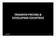 TRANSFER PRICING DEVELOPING COUNTRIES · final products and components to appropriate ... Other developing countries are recognising that they need ... • Transfer Pricing and Developing