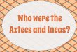 Who were the Aztecs and Incas? - Mrs. Bender's Classmrsbender6th.weebly.com/uploads/8/6/5/1/8651655/-aztec_and_incas.… · Aztec Civilization •Aztecs arrived in the Valley of Mexico