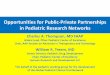Opportunities for Public-Private Partnerships in … · Opportunities for Public-Private Partnerships in Pediatric Research Networks ... Maximize quality and usefulness of data 