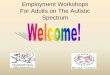 Employment Workshops For Adults on The Autistic … Care/Disability...Employment Workshops ... Use the build a CV tool 2. Upload your CV (Word or PDF) 3. Copy and paste your CV . Universal