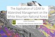 The Application of LiDAR to Watershed Management on … · The Application of LiDAR to Watershed Management on the White Mountain National Forest Landon Gryczkowski Hydrologist, White