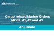 Cargo related Marine Orders MO32, 41, 42 and 43 An update · Your ship must carry a special list or manifest of ... [see SOLAS VII/4.5 and MARPOL Annex ... undertaking cargo transfers