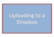 Uploading to a Dropbox - Pacifica Graduate Institute to a Dropbox . 1. Click on the Dropbox tab in the mini navbar. ... Dropbox File Upload Results - CP 526.. Classlist Blah Blah Edit