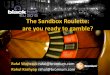 The Sandbox Roulette: are you ready to gamble? · The Sandbox Roulette: ... rest of the system •For this talk, ... Buffer Zone Pro etc.) •Type 2: Master/slave model (Adobe ReaderX,