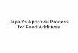 Japan's Approval Process for Food AdditivesMHLW Notice No. 29, 22 March 1996) Documents Accompanying documents Application form Reference documents Overview Documents Purpose: •