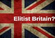 Elitist Britain? · Our examination of who gets the top jobs in Britain today found elitism so stark that it could be called ... Grammar school Comprehensive school 0.8% 11.4%