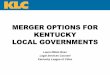 Kentucky League of Cities, Merger Options for Kentucky ...kccma.org/docs/Merger_Options_for_Local_Governments.pdf · MERGER OPTIONS FOR KENTUCKY LOCAL GOVERNMENTS Laura Milam Ross