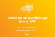 Develop and test your Mobile App faster on AWS€¦ · Develop and test your Mobile App faster on AWS. ... Auto-provisioned services 4. Auto-generated app Result: Build apps on 