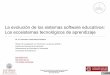 La evolución de los sistemas software educativos: Los ecosistemas tecnológicos de ...web.fdi.ucm.es/posgrado/conferencias/FranciscoJoseG… ·  · 2017-04-28Virtual Alliances for