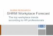 SHRM RESEARCH SHRM Workplace Forecast - cbia.com · SHRM RESEARCH SHRM Workplace Forecast The top workplace trends according to HR professionals