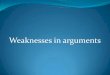 Weaknesses in arguments - Chew Valley School - Home Page · Necessary Conditions –if a necessary condition for X is not present, then X will not occur (i.e. false) ... neither necessary