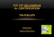 CIS 120 ON-CAMPUS A+ CERTIFICATION - …€¢ Windows operating systems (Command line, ... • Diagnose, troubleshoot • Safety, ... Start Here! module of the course Modules tab in
