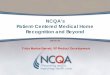 NCQA’s Patient-Centered Medical Home Recognition and … · NCQA’s Patient-Centered Medical Home ... – providing for all the patient’s health care needs or taking responsibility