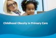 Childhood Obesity in Primary Care - IHCW Obesity in Primary Care... · CASE STUDY 48 Julie has cholelithiasis ... Childhood Obesity in Primary Care 52 Thank you! Title: The Childhood