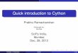 Quick introduction to Cython - SciPy India · Quick introduction to Cython Prabhu Ramachandran Enthought Inc. Mumbai SciPy India, Mumbai Dec. 28, 2012 FOSSEE (IIT Bombay) Cython 1