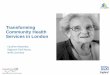 Transforming Community Health Services in London · Transforming Community Health Services in London ... in the future and the case for ... Expand as fast as possible the number of