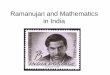 Ramanujan and Mathematics in India · Ramanujan and Mathematics ... Carr’s book (16,1903) A Synopsis of Elementary Results in Pure and Applied Mathematics. Carr’s style
