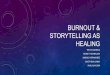 BURNOUT & STORYTELLING AS HEALING - … · burnout & storytelling as healing tricia&gandela& monet&flennaugh& monica&hernandez& matthew&garay& khalyla&kuhn& & & &