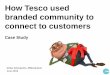 How Tesco used branded community to connect to customers · Positioning Tesco insight community as a long-term branded custom panel Insight Community ... Recruitment Community Mgmt