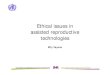 Ethical issues in assisted reproductive technologies · Ethical issues in assisted reproductive technologies ... – gay couples ... Ethical issues in assisted reproductive technologies