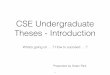 CSE Undergraduate Theses - Introduction · CSE Undergraduate Theses - Introduction What’s going on ... • Aim is to build a system to meet a demand or solve a ... • 2-10 Make