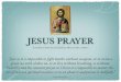 JESUS PRAYER · In the practice of the Jesus Prayer with an attitude of repentance we seek an encounter with the living Christian God, Jesus. ... Faith in God is leader, 