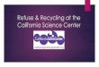 Refuse & Recycling at the California Science Center · About the California Science Center ... • Los Angeles, CA – Exposition Park • Buildings: ... CSC Contract Analyst