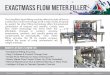 ExactMass Flow Meter filler - Liquid Filling Machines · ExactMass Flow Meter filler. 1500 Lake Street, ... The ExactMass liquid filling machine offers the state of the ... Anti-bottle