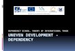Uneven development - Dependency - quonia.czgeoinovace.data.quonia.cz/materialy/ZX500… · PPT file · Web view · 2014-01-17Uneven development - Dependency. ... unilinear development