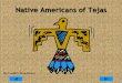 Native Americans of Tejas - Killeen Independent School … ·  · 2015-09-21Native Americans of Tejas Mr. Castillo’s Texas History. ... into Southern Texas. Many Native American