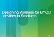 Designing Wireless for BYOD devices in Stadiumsfiles.meetup.com/1698110/Cisco%20presentation.pdf · place your hand on the back of ... Tablets, and many PCs are bad WiFi ... Up to