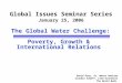 [PPT]PowerPoint Presentation - World Banksiteresources.worldbank.org/EXTABOUTUS/Resources/Water.ppt · Web viewGlobal Issues Seminar Series January 25, 2006 The Global Water Challenge: